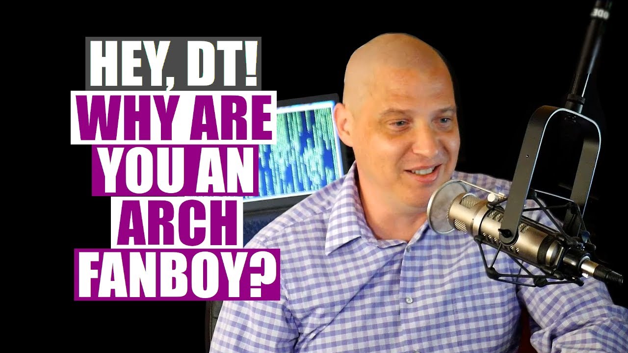 Why Are You Such An Arch Fanboy?- (Plus Other Questions Answered) DistroTube