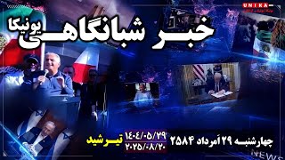 اخبار شبانگاهی یونیکا | چهار‌شنبه ۲۹ اَمرداد ۲۵۸۴ | ۲۰ آگوست ۲۰۲۵ میلادی