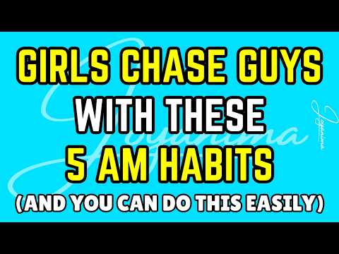 Girls Chase Guys With THESE 5 AM Habits (You Can Easily Do THIS)