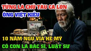 TỪNG LÀM CHỦ TÀU CÁ TẠI MỸ, CON CÁI THÀNH CÔNG MÀ ÔNG VIỆT KIỀU PHẢI ĐI NHẶT RÁC, NGỦ VỈA HÈ 10 NĂM