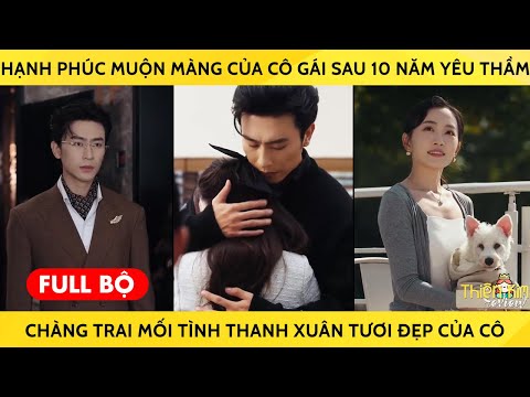 Hạnh Phúc Muộn Màng Của Cô Gái Sau 10 Năm Yêu Thầm Chàng Trai Mối Tình Thanh Xuân Tươi Đẹp Của Cô