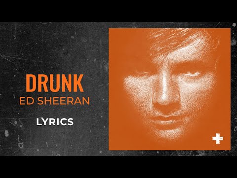 Ed Sheeran - Drunk (LYRICS)