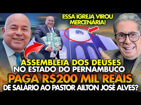 ABSURDO! PASTOR AILTON JOSÉ ALVES DA ASSEMBLEIA DOS DEUSES EM PERNAMBUCO E O SALÁRIO DE R$200 MIL!