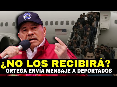 Daniel Ortega envió mensaje a nicaragüenses DEPORTADOS de Estados Unidos
