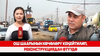 Ош шаарынын көчөлөрү кеңейтилип, реконструкциядан өтүүдө