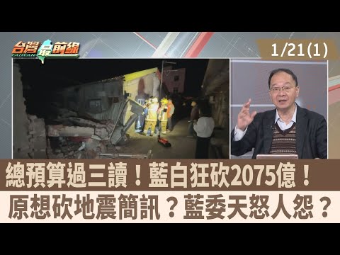 總預算過三讀！藍白狂砍2075億！ 原想砍地震簡訊？藍委天怒人怨？【台灣最前線 重點摘要】2025.01.21(1)