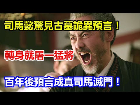 司馬懿驚見古墓詭異預言！慌忙轉身屠一猛將，百年後預言成真司馬滅門！