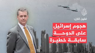 غلين كارل: هجوم إسرائيل على الدوحة سابقة خطيرة