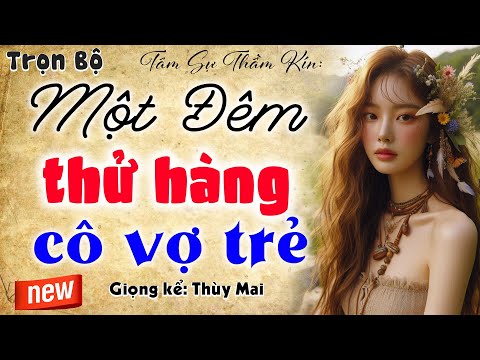 Nghe đi kẻo tiếc: Một Đêm Thử Hàng Cô Vợ Trẻ - Truyện ngôn tình đặc sắc #mcthuymai kể 2025