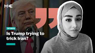 Is Trump trying to trick Iran? | Soumaya Ghannoushi | MEE Opinion