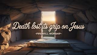 Death Lost Its Grip On Jesus | FireWall Worship Releases | Uplifting Christian Music