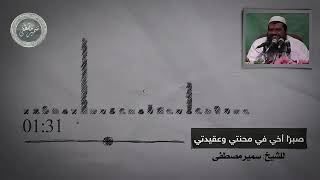 صبرًا أخي في محنتي وعقيدتي || #الشيخ_سمير_مصطفي 