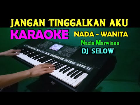 JANGAN TINGGALKAN AKU – Nazia Marwiana | KARAOKE Nada Wanita || DJ Selow Full Bass