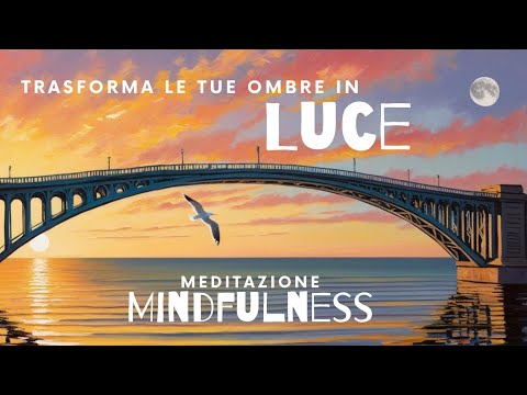 Trasforma le Tue Ombre in Luce - Meditazione guidata Con affermazioni - Mindfulness