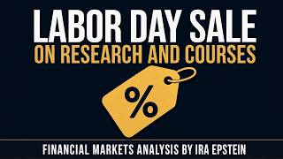 Financial Markets: Labor Day Sale on Research and Courses; Ira Epstein's Video for 9-7-2026
