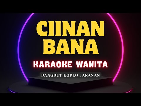 CIINAN BANA Karaoke Nada Wanita - Dangdut Koplo Jaranan - Lirik Tnpa Vokal