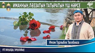 Үш нәрсе иманның лаззатын таттырады  / Имам Тұрлыбек Төлебеков