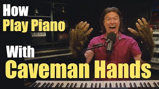 How To Play Piano With CAVEMAN HANDS ! !