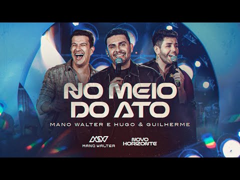 Mano Walter, Hugo & Guilherme – No Meio do Ato (Clipe Oficial)