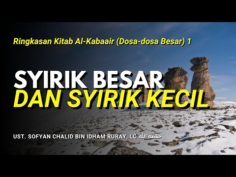 Syirik Besar dan Syirik Kecil | Ringkasan Kitab Al-Kabaair (Dosa-dosa Besar) 1