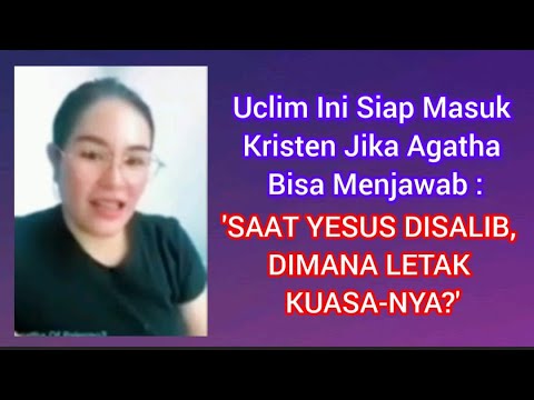 UCLIM INI SIAP MASUK KRISTEN JIKA AGATHA BISA MENJAWAB : SAAT YESUS DISALIB, DIMANA LETAK KUASA-NYA?