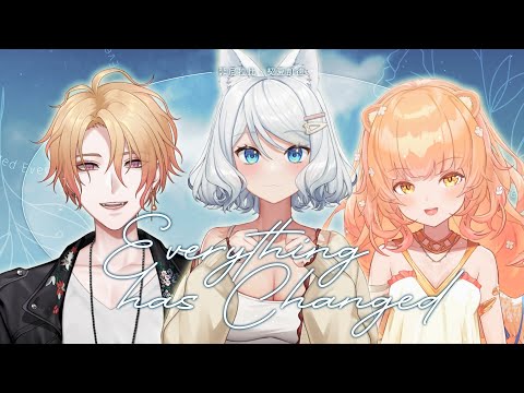 【三周年以心伝心】Everything Has Changed【浠Mizuki/契夏/菲尼拉比】