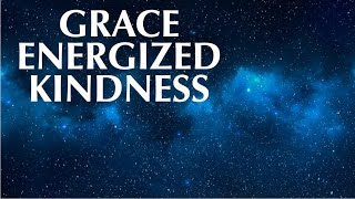GRACE ENERGIZED KINDNESS