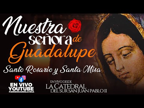 EN VIVO🔴NUESTRA SEÑORA DE GUADALUPE I SANTO ROSARIO Y SANTA MISA EN HONOR A LA VIRGEN I PadreOscar