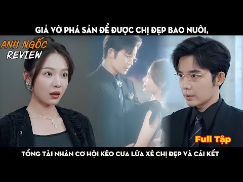 Giả Vờ Phá Sản Để Được Chị Đẹp Bao Nuôi, Tổng Tài Nhân Cơ Hội "Kéo Cưa Lừa Xẻ" Chị Đẹp Và Cái Kết