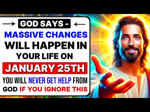 🔴 GOD SAYS - MASSIVE CHANGES WILL HAPPEN IN YOUR LIFE ON JANUARY 25TH | GOD'S MESSAGE TODAY |