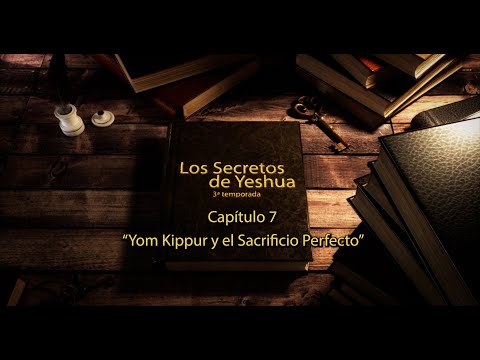 T3 Los secretos de Yeshua Cap 7 “Yom Kippur y el Sacrificio Perfecto”