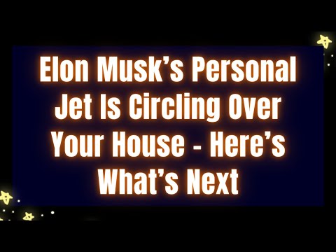 Musk’s Personal Jet Is Circling Over Your House – Here’s What’s Next