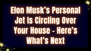 Musk’s Personal Jet Is Circling Over Your House – Here’s What’s Next