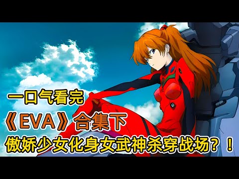 倒霉男主被迫殺死親友，黑化拆基地？！高冷女神竟是量產複製人？！傲嬌女化身女武神殺穿戰場？！一口氣看完《EVA》合集 下！