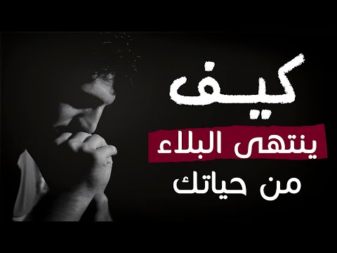 متي يرفع الله عنك الابتلاء ؟ 6 أمور افعلها بصدق ويقين وسترى العجب العجاب في حياتك