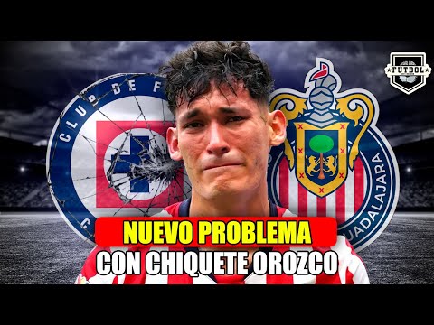 🔥 ¡SURGEN PROBLEMAS CON CHIQUETE OROZCO Y CRUZ AZUL! ¿QUÉ HARÁ CHIVAS? | NOTICIAS CHIVAS