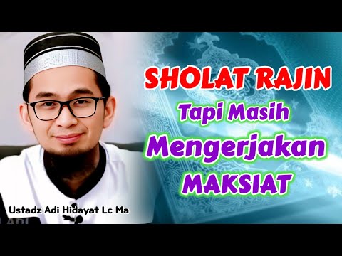 Rajin Sholat Tapi Masih Berbuat Maksiat | Ustadz Adi Hidayat Lc Ma