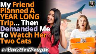 My Friend Planned to Travel for a Year and Made Her Cats My Problem | r/EntitledPeople
