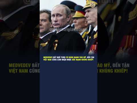 MEDVEDEV BẤT NGỜ TUNG CÚ ĐÁNH MẠNH VÀO MỸ, ĐẾN TẬN VIỆT NAM CŨNG CẢM NHẬN ĐƯỢC SỨC MẠNH KHỦNG KHIẾP!