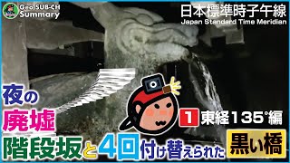 【GeoSUB要約】①夜の廃墟階段坂と4回付け替えられた黒い橋《東経135°編》｜日本標準時子午線（Geoナイト･ランLIVE#19）