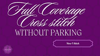 Full Coverage Cross Stitch Without Parking - How I Stitch