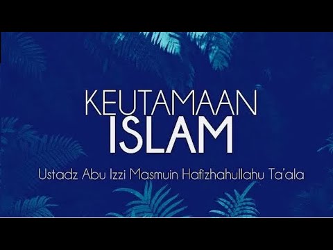 16/02/25 - Keutamaan Islam - Ustadz Abu Izzi Hafizahullah