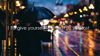 Forgive yourself for the time you lost