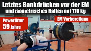 Letztes Bankdrücken vor der EM mit 130 kg, isometrisches Halten mit 170 kg Powerlifter 59 Jahre