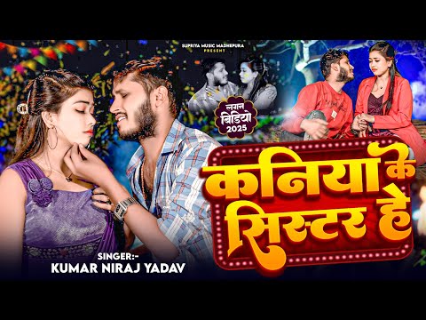 कनिया के सिस्टर हे Kaniya Ke Sister He// Lagan Special Sadi Geet #Video Kumar Niraj Yadav