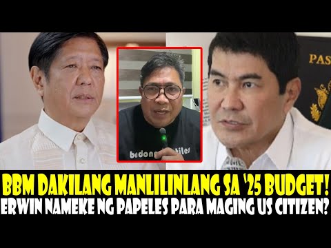 BBM DAKILANG MANLILINLANG SA 2025 BUDGET! ERWIN NAMEKE DIUMANO NG PAPELES PARA MAGING US CITIZEN!