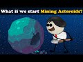 Asteroid Mining and Its Impacts