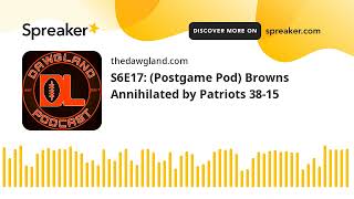 S6E17: (Postgame Pod) Browns Annihilated by Patriots 38-15