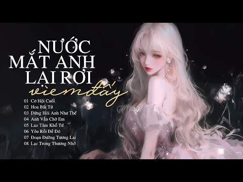 Nước Mắt Anh Lại Rơi Vì Em Đấy, Yêu Rồi Để Đó | Playlist Nhạc Chill Lofi 2025