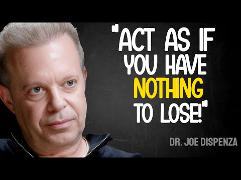 Act As If You Have NOTHING To Lose - Joe Dispenza Motivation